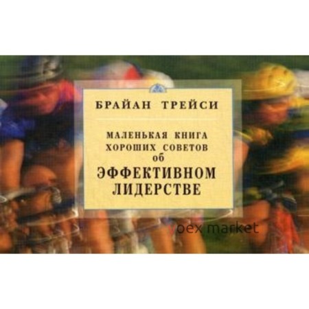 Об эффективном лидерстве. Маленькая книга хороших советов. Трейси Б.