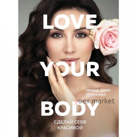 Love your body. Сделай себя красивой, Шарк И.