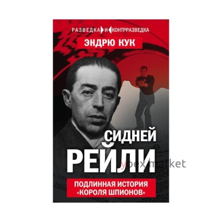 Сидней Рейли. Подлинная история «короля шпионов». Кук Э.