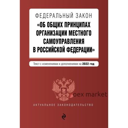 Федеральный закон «Об общих принципах организации местного самоуправления в Российской Федерации». Текст с изменениями и дополнениями на 2022 год