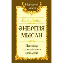 Сан Лайт. Энергия мысли. 3-е издание. Искусство созидательного мышления. Сан Лайт