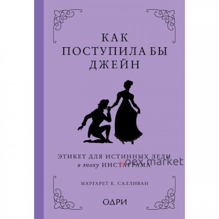 Как поступила бы Джейн. Этикет для истинных леди в эпоху инстаграма. Салливан Маргарет К.