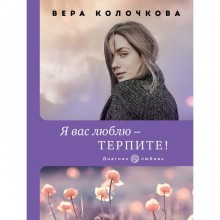 Я вас люблю - терпите! Колочкова В.