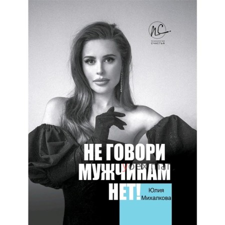 Не говори мужчинам «НЕТ!». Михалкова Ю. Е.