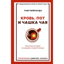 Кровь, пот и чашка чая. Реальные истории из машины скорой помощи. Рейнолдс Т.