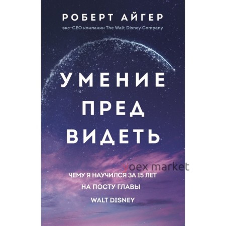 Умение предвидеть. Чему я научился за 15 лет на посту главы Walt Disney. Айгер Р.