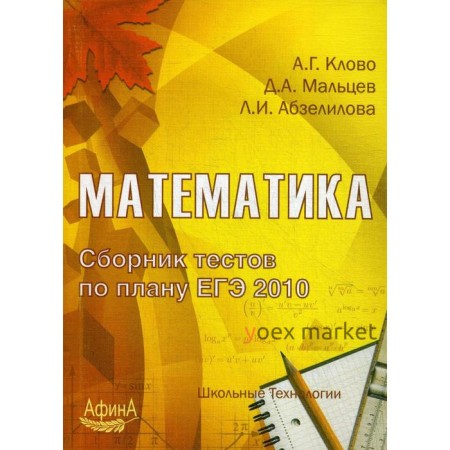 Математика. Сборник тестов по плану ЕГЭ 2010. Под ред. Клово А.Г., Мальцева Д.А., Абзелиловой Л.И.