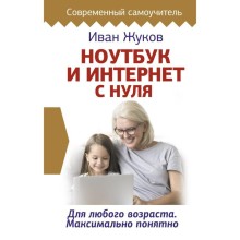 Ноутбук и Интернет с нуля. Для любого возраста. Максимально понятно. Жуков Иван