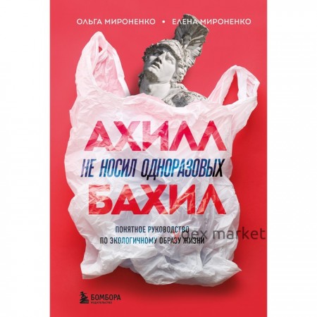 Ахилл не носил одноразовых бахил. Понятное руководство по экологичному образу жизни. Мироненко О.М., Мироненко Е.