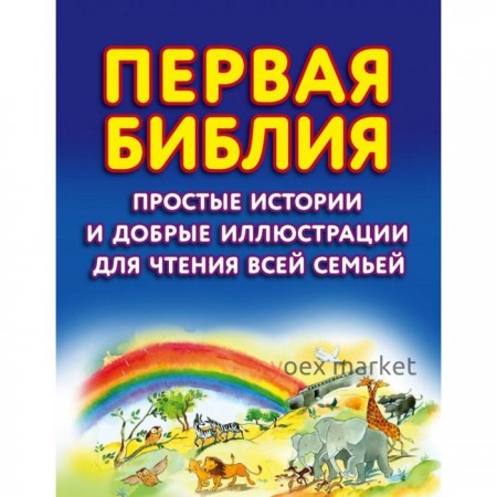 Первая Библия. Простые истории и добрые иллюстрации для чтения всей семьей. Райт С. Дж.