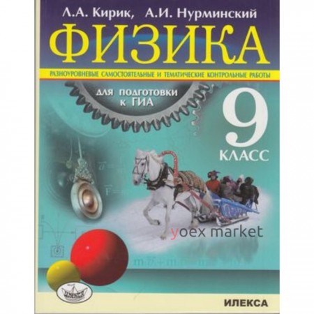 Физика. 9 класс. Разноуровневые самостоятельные и тематические контрольные работы для подготовки к ГИА. Кирик Л.А., Нурминский А.И.