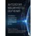 Антология машинного обучения. Важнейшие исследования в области ИИ за последние 60 лет. Сейновски Т.