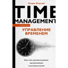 Управление временем. Как стать организованным, продуктивным и достигать целей. Форсайт П.