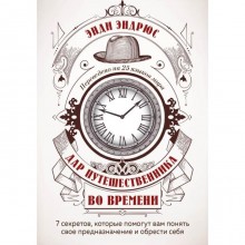 Дар путешественника во времени. 7 секретов, которые помогут вам понять свое предназначение и обрести себя. Эндрюс Э.