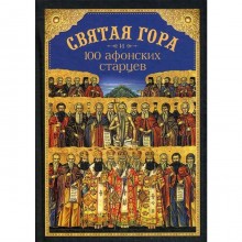 Святая Гора и 100 афонских старцев: сборник. Сост. Посадский Н.С.