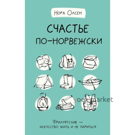 Счастье по-норвежски. Фрилуфтслив — искусство жить и не париться. Олсен Н.