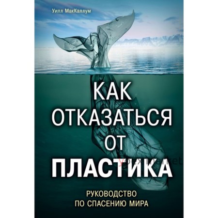 Как отказаться от пластика: руководство по спасению мира. МакКаллум У.