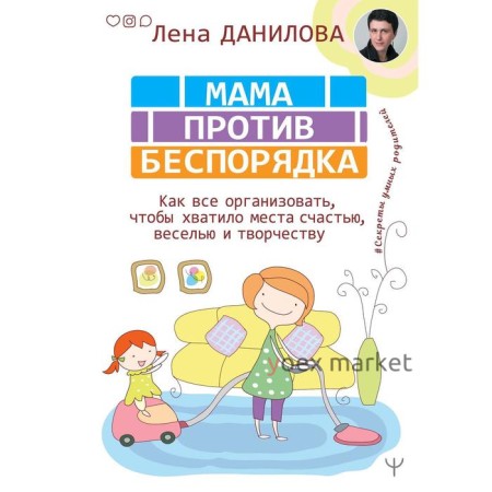 Мама против беспорядка. Как все организовать, чтобы хватило места счастью, веселью и творчеству. Данилова Л.