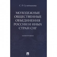 Молодежные общественные объединения России и иных стран СНГ: монография. Сулейманова С.