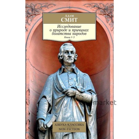 Исследование о природе и причинах богатства народов. Книга 1–3. Смит А.