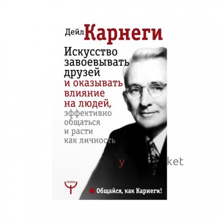 Искусство завоёвывать друзей и оказывать влияние на людей, эффективно общаться и расти как личность — 2. Карнеги Д.