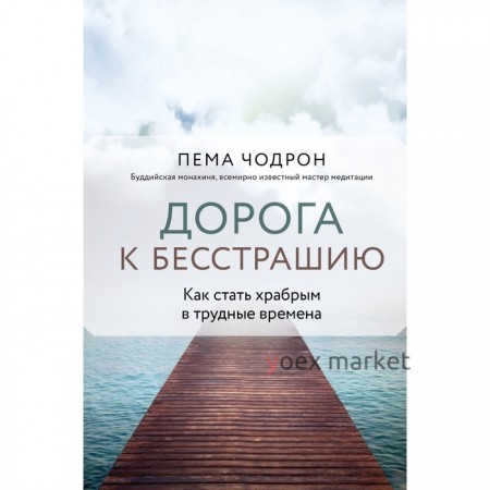 Дорога к бесстрашию. Как стать храбрым в трудные времена. Чодрон П.