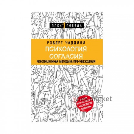Психология согласия. Революционная методика пре-убеждения. Чалдини Р.