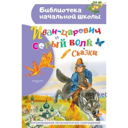 Иван-царевич и серый волк. Сказки. Ушинский К.Д., Даль В., Афанасьев А.Н.