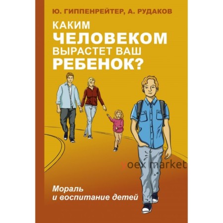 Каким человеком вырастет ваш ребёнок? Мораль и воспитание детей. Гиппенрейтер Ю. Б