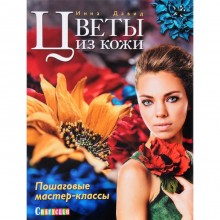 Цветы из кожи. Пошаговые мастер - классы. Давид И.