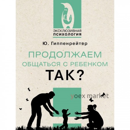 Продолжаем общаться с ребенком. Так? Гиппенрейтер Ю.Б.