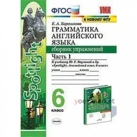 Сборник упражнений. ФГОС. Грамматика английского языка к учебнику Ваулиной Ю. Е. Spotlight. к новому ФПУ 6 класс, часть 1. Барашкова Е. А.