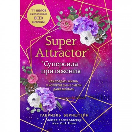 Super Attractor. Суперсила притяжения. Как создать жизнь, о которой вы не смели даже мечтать. Бернштейн Г.