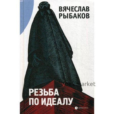 Резьба по идеалу: эссе. Рыбаков В.