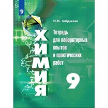 Химия. 9 класс. Тетрадь для лабораторных работ и практических работ к учебнику Г. Е. Рудзитиса, Ф. Г. Фельдмана, издание 6-е, стереотипное ФГОС. Габрусева Н. И.