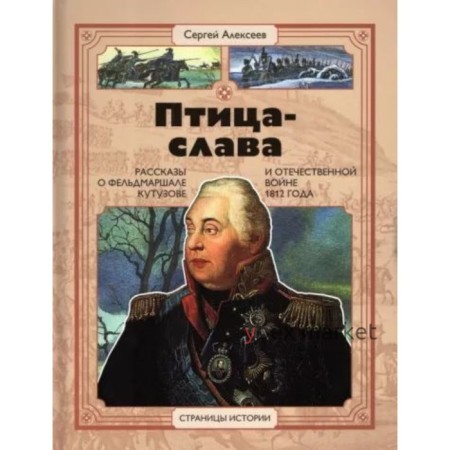 Птица-слава. Рассказы о фельдмаршале Кутузове и Отечественной войне 1812 год. Алексеев С.