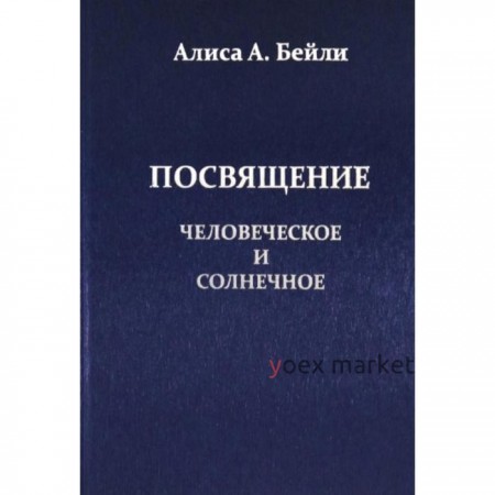 Посвящение, Человеческое и Солнечное. Бейли Алиса А.