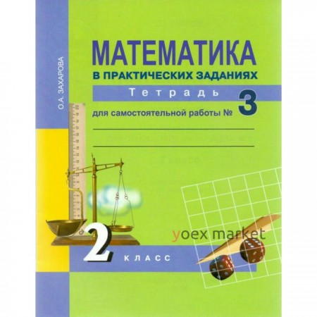 Математика в практических заданиях. 2 класс. Тетрадь для самостоятельной работы №3. Захарова О. А.