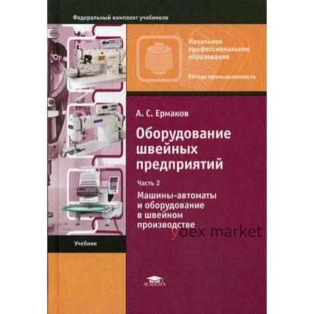 Оборудование швейных предприятий: В 2 ч. Ч. 2. Машины-автоматы и оборудование в швейном производстве. Ермаков А.С.