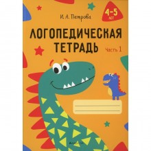 Логопедическая тетрадь. 4-5 лет. В 2-х частях. Часть 1. Петрова И.А.