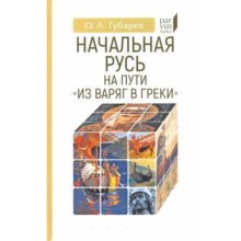 Начальная Русь: на пути из варяг в греки. Губарев О.