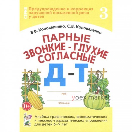 Парные звонкие-глухие согласные Д-Т. Альбом графических, фонематических упражнений для детей от 6 до 9 лет. Часть 3. Коноваленко В. В., Коноваленко С. В.