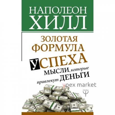 Золотая формула успеха: мысли, которые привлекут деньги. Хилл Н.