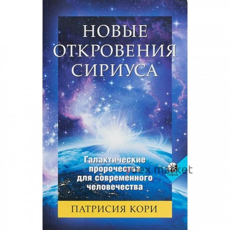 Новые Откровения Сириуса: Галактические пророчества для современного человечества. Кори П