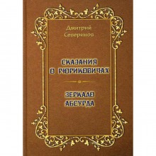 Сказания о Рюриковичах. Зеркало абсурда. Несерьезные размышления на досуге. Северинов Д.А.