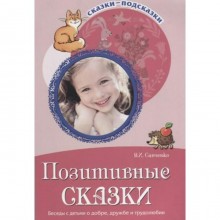 Позитивные сказки. Беседы с детьми о добре, дружбе и трудолюбии. Савченко В. И.