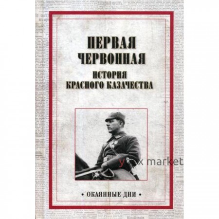 Первая червонная. История красного казачества. Сост. Дубинский Н.