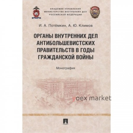 Органы внутренних дел антибольшевистских правительств в годы Гражданской войны. Монография. Потёмкин И.А. Климов А.Ю.