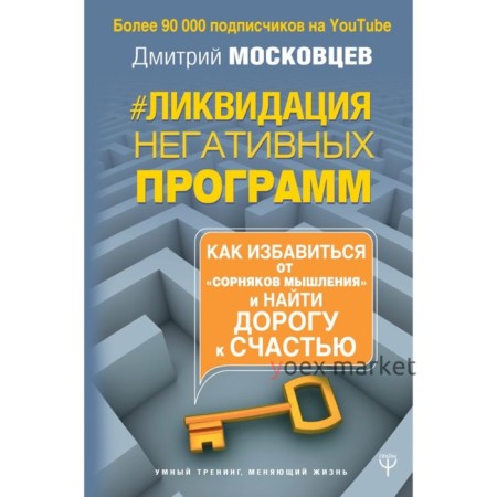 Ликвидация негативных программ. Как избавиться от «сорняков мышления» и найти дорогу к счастью. Московцев Д. А.