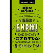 Без бирж! Как писать статьи и зарабатывать на них деньги. Шардаков Д.Ю.